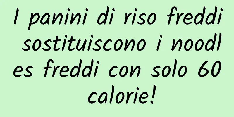 I panini di riso freddi sostituiscono i noodles freddi con solo 60 calorie!