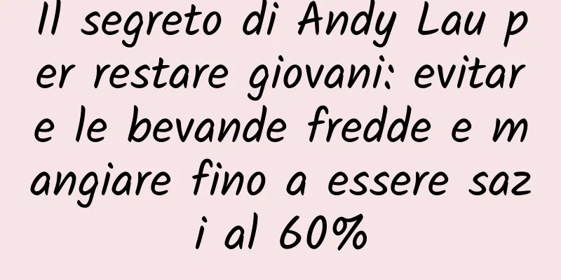 Il segreto di Andy Lau per restare giovani: evitare le bevande fredde e mangiare fino a essere sazi al 60%