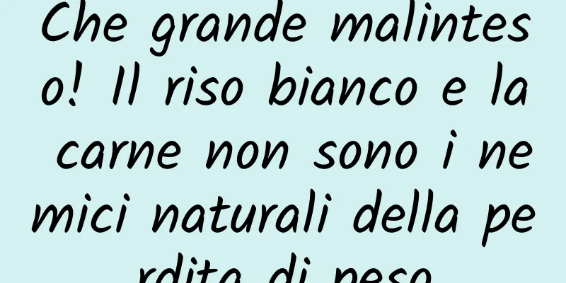 Che grande malinteso! Il riso bianco e la carne non sono i nemici naturali della perdita di peso