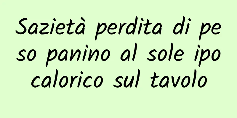 Sazietà perdita di peso panino al sole ipocalorico sul tavolo