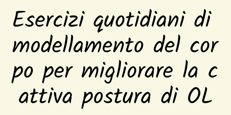 Esercizi quotidiani di modellamento del corpo per migliorare la cattiva postura di OL