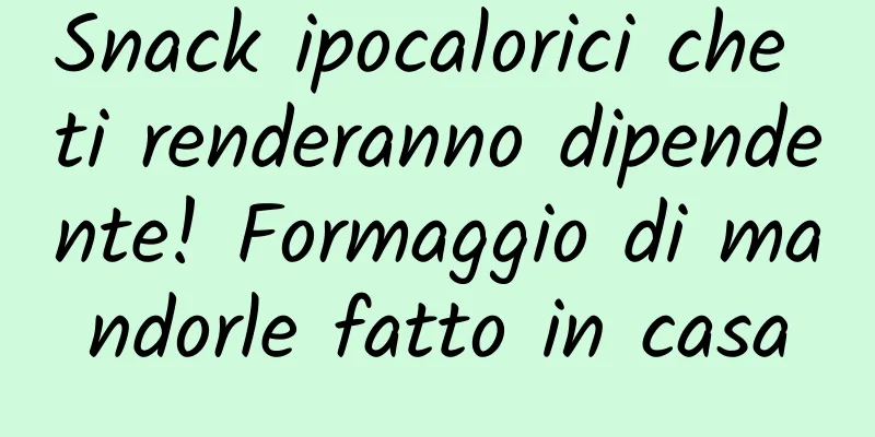 Snack ipocalorici che ti renderanno dipendente! Formaggio di mandorle fatto in casa