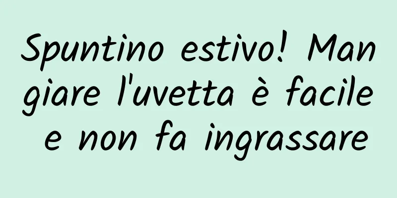 Spuntino estivo! Mangiare l'uvetta è facile e non fa ingrassare
