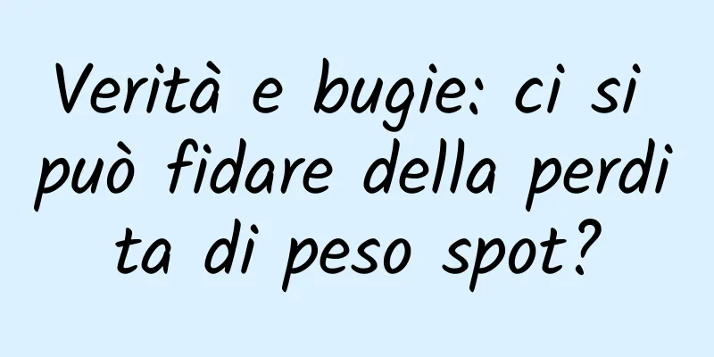 Verità e bugie: ci si può fidare della perdita di peso spot?
