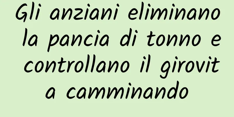 Gli anziani eliminano la pancia di tonno e controllano il girovita camminando