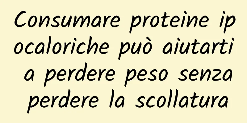 Consumare proteine ​​ipocaloriche può aiutarti a perdere peso senza perdere la scollatura
