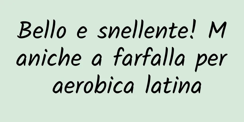 Bello e snellente! Maniche a farfalla per aerobica latina