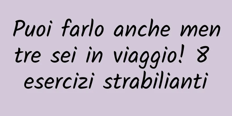 Puoi farlo anche mentre sei in viaggio! 8 esercizi strabilianti