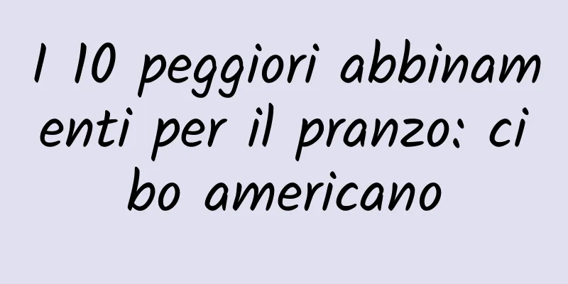 I 10 peggiori abbinamenti per il pranzo: cibo americano