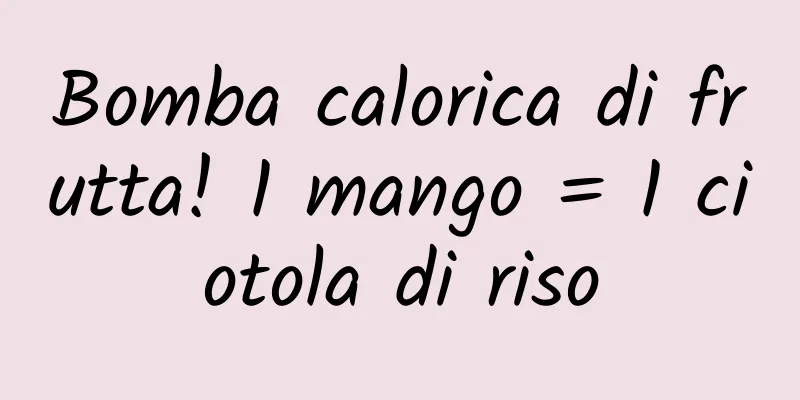 Bomba calorica di frutta! 1 mango = 1 ciotola di riso