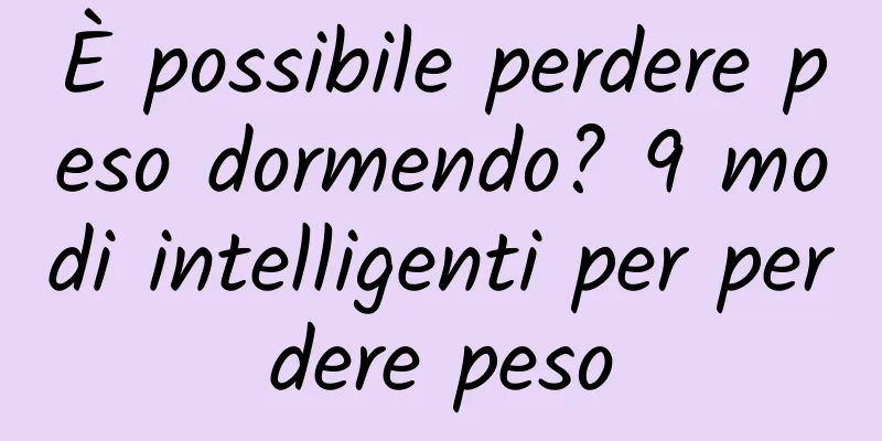 È possibile perdere peso dormendo? 9 modi intelligenti per perdere peso