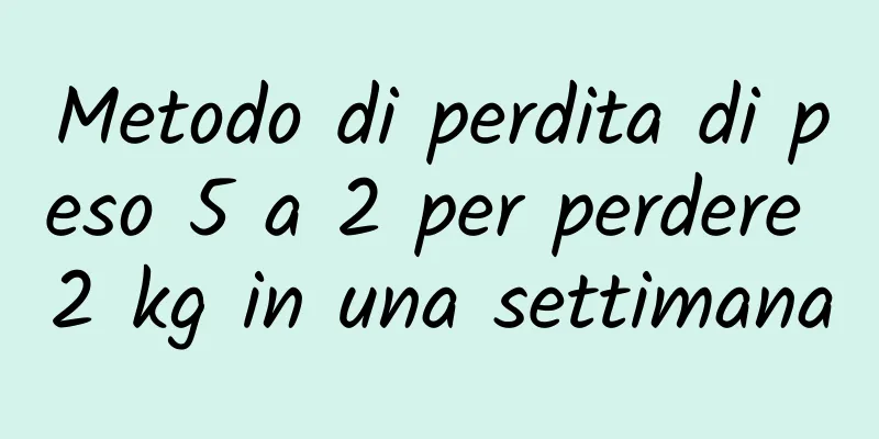 Metodo di perdita di peso 5 a 2 per perdere 2 kg in una settimana