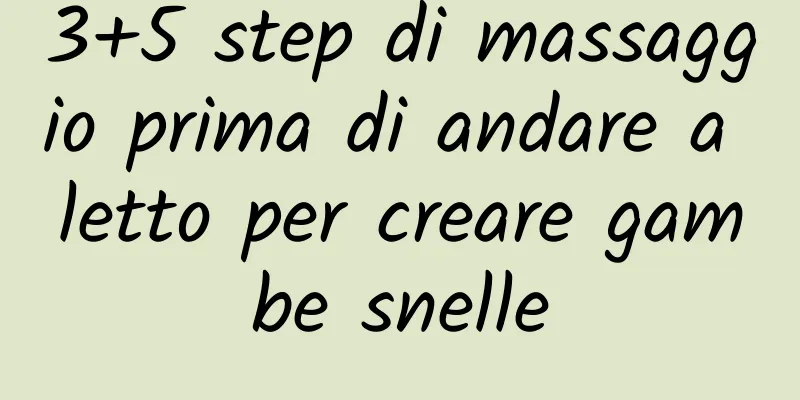 3+5 step di massaggio prima di andare a letto per creare gambe snelle