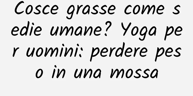 Cosce grasse come sedie umane? Yoga per uomini: perdere peso in una mossa