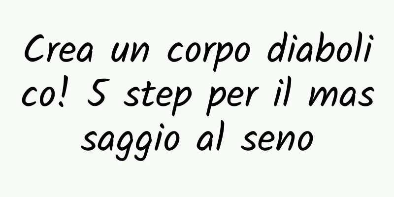 Crea un corpo diabolico! 5 step per il massaggio al seno