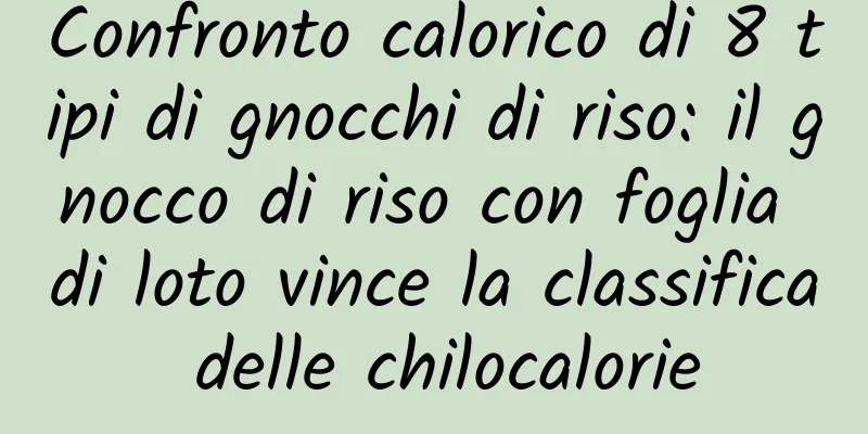 Confronto calorico di 8 tipi di gnocchi di riso: il gnocco di riso con foglia di loto vince la classifica delle chilocalorie