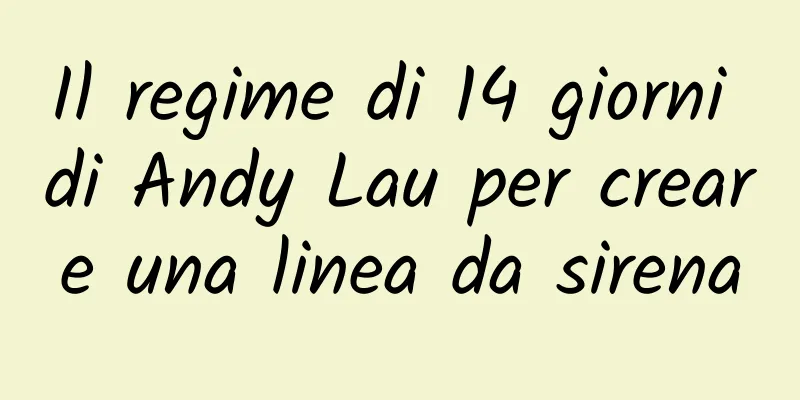 Il regime di 14 giorni di Andy Lau per creare una linea da sirena