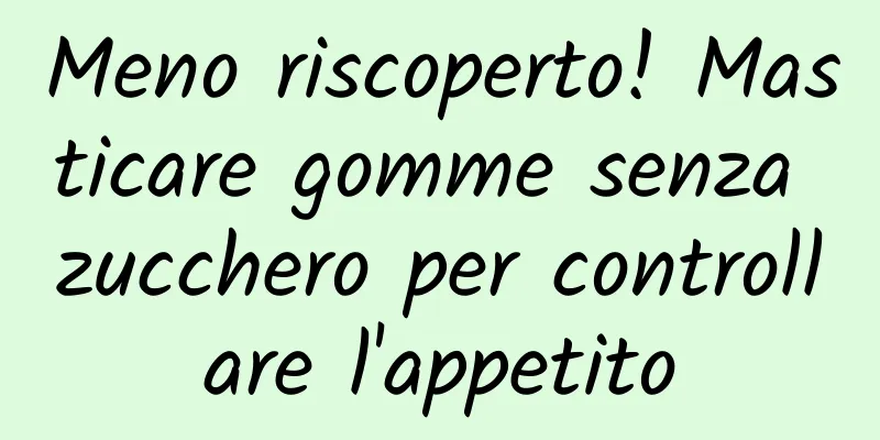 Meno riscoperto! Masticare gomme senza zucchero per controllare l'appetito
