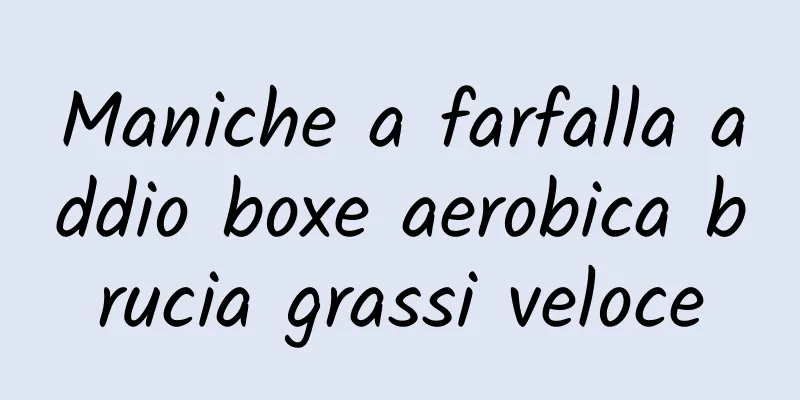 Maniche a farfalla addio boxe aerobica brucia grassi veloce