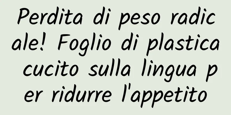 Perdita di peso radicale! Foglio di plastica cucito sulla lingua per ridurre l'appetito