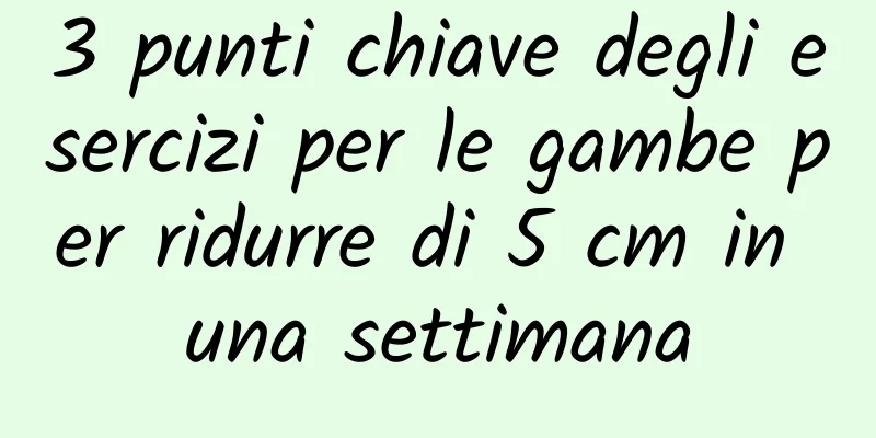3 punti chiave degli esercizi per le gambe per ridurre di 5 cm in una settimana