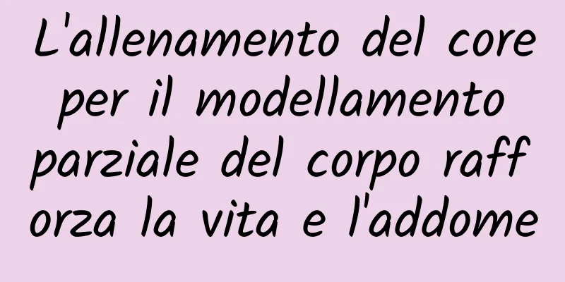 L'allenamento del core per il modellamento parziale del corpo rafforza la vita e l'addome