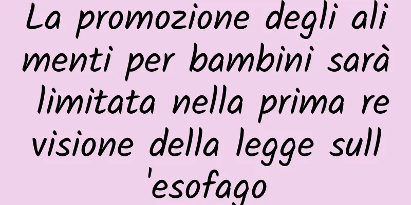 La promozione degli alimenti per bambini sarà limitata nella prima revisione della legge sull'esofago
