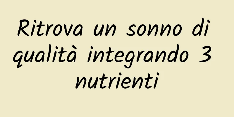 Ritrova un sonno di qualità integrando 3 nutrienti