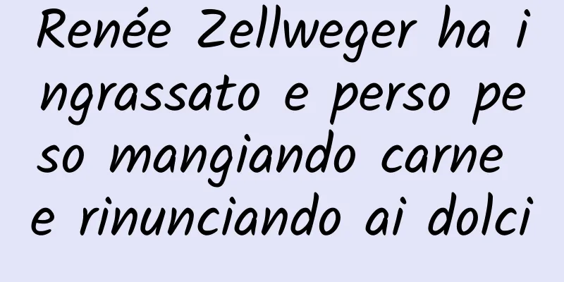 Renée Zellweger ha ingrassato e perso peso mangiando carne e rinunciando ai dolci