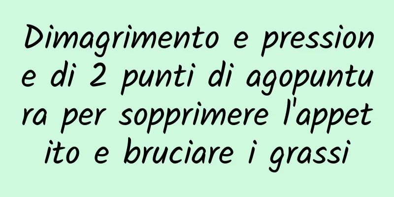 Dimagrimento e pressione di 2 punti di agopuntura per sopprimere l'appetito e bruciare i grassi