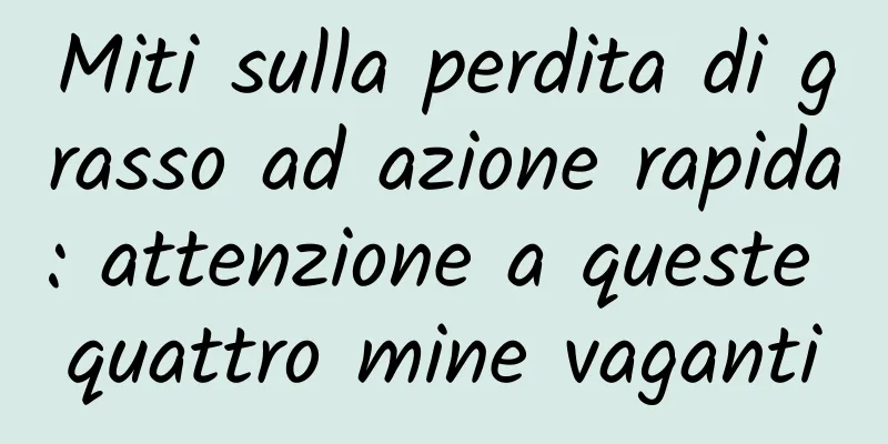 Miti sulla perdita di grasso ad azione rapida: attenzione a queste quattro mine vaganti