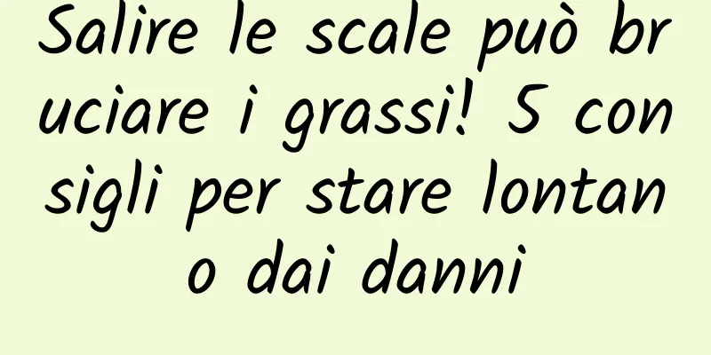 Salire le scale può bruciare i grassi! 5 consigli per stare lontano dai danni
