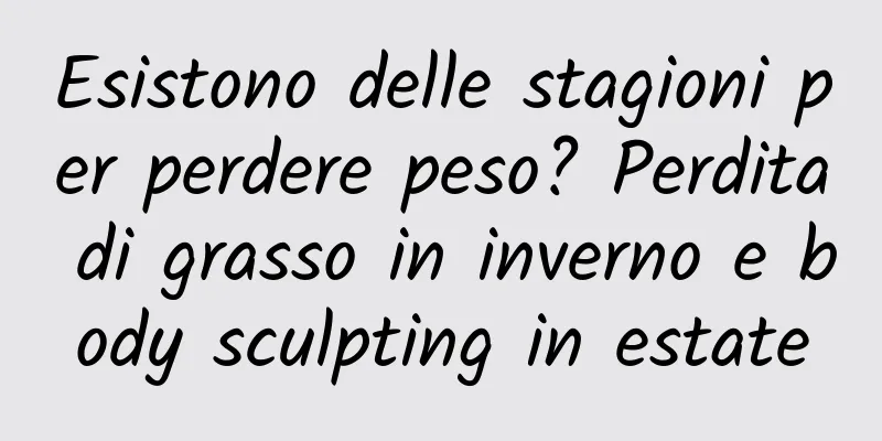 Esistono delle stagioni per perdere peso? Perdita di grasso in inverno e body sculpting in estate