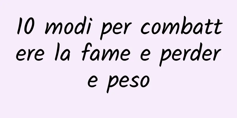 10 modi per combattere la fame e perdere peso