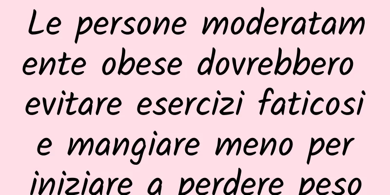 Le persone moderatamente obese dovrebbero evitare esercizi faticosi e mangiare meno per iniziare a perdere peso