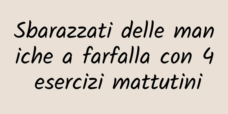 Sbarazzati delle maniche a farfalla con 4 esercizi mattutini