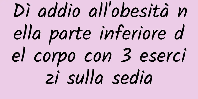 Dì addio all'obesità nella parte inferiore del corpo con 3 esercizi sulla sedia