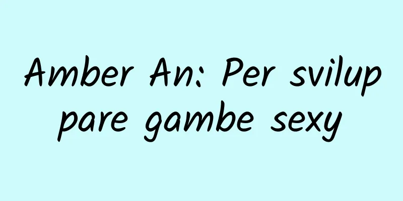 Amber An: Per sviluppare gambe sexy