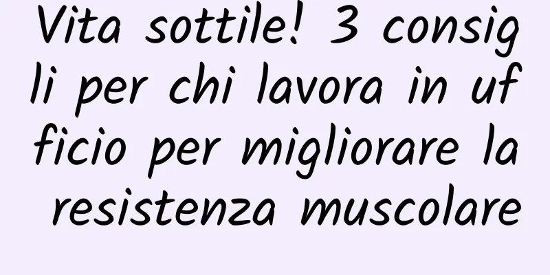 Vita sottile! 3 consigli per chi lavora in ufficio per migliorare la resistenza muscolare