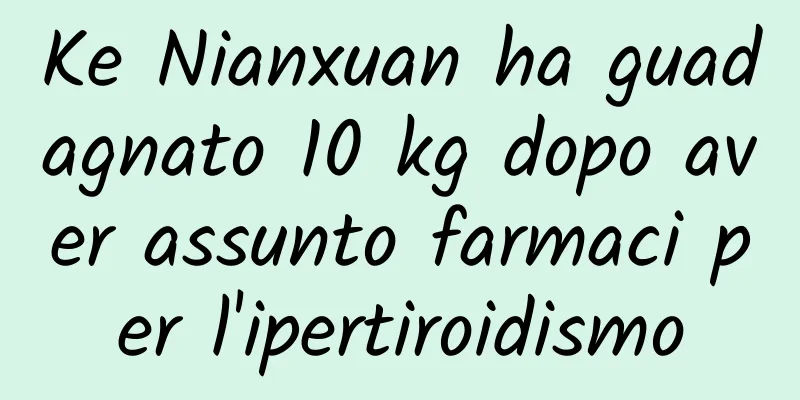 Ke Nianxuan ha guadagnato 10 kg dopo aver assunto farmaci per l'ipertiroidismo