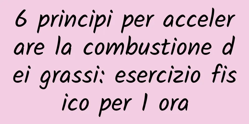6 principi per accelerare la combustione dei grassi: esercizio fisico per 1 ora