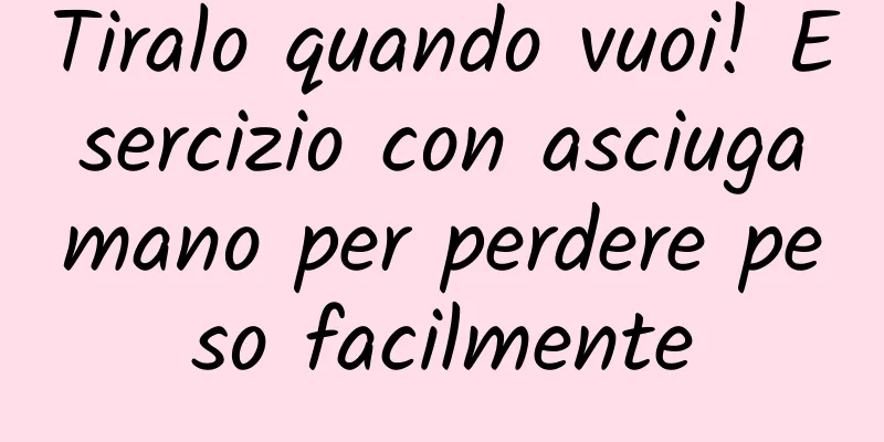 Tiralo quando vuoi! Esercizio con asciugamano per perdere peso facilmente