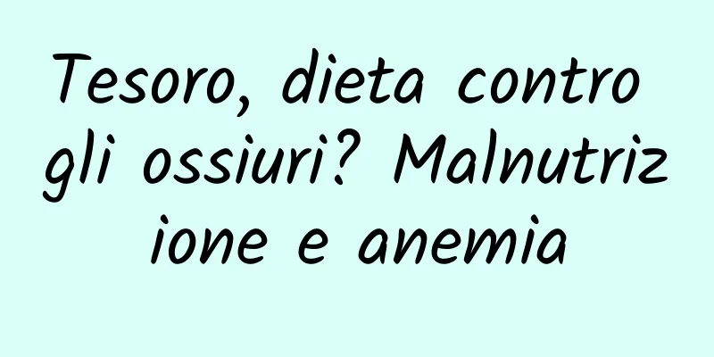 Tesoro, dieta contro gli ossiuri? Malnutrizione e anemia