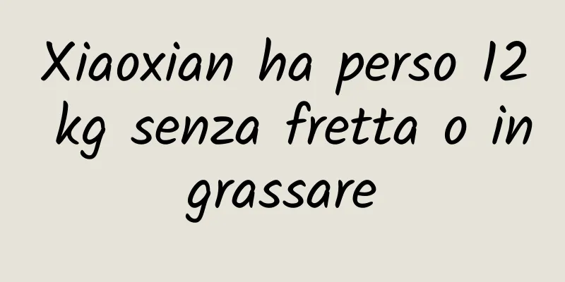 Xiaoxian ha perso 12 kg senza fretta o ingrassare