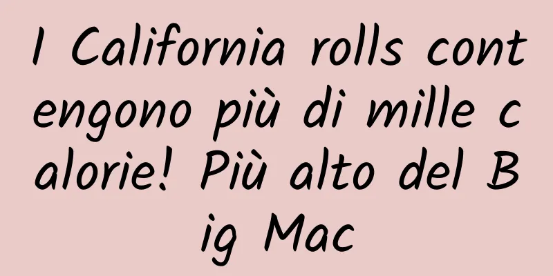I California rolls contengono più di mille calorie! Più alto del Big Mac
