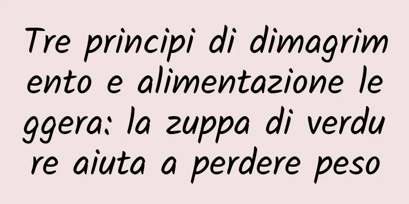 Tre principi di dimagrimento e alimentazione leggera: la zuppa di verdure aiuta a perdere peso