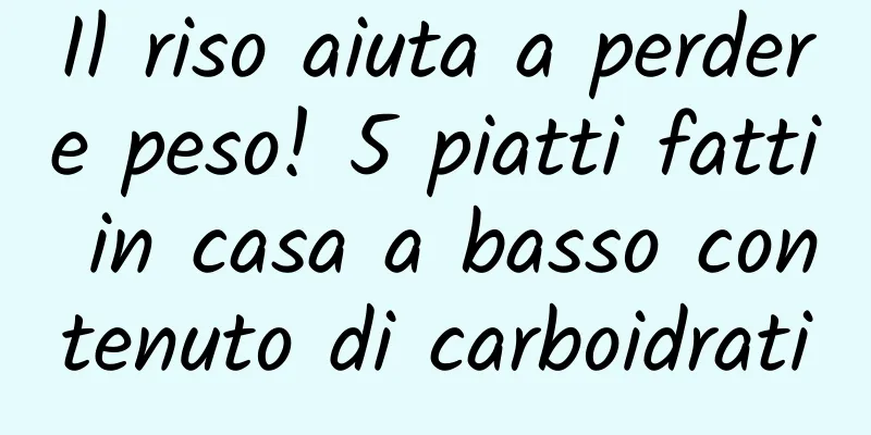 Il riso aiuta a perdere peso! 5 piatti fatti in casa a basso contenuto di carboidrati