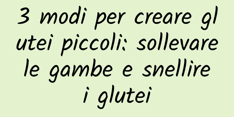 3 modi per creare glutei piccoli: sollevare le gambe e snellire i glutei