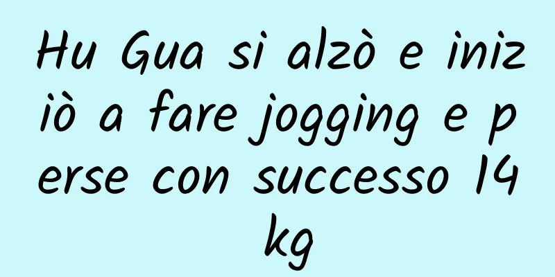 Hu Gua si alzò e iniziò a fare jogging e perse con successo 14 kg