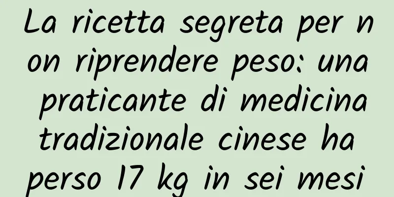 La ricetta segreta per non riprendere peso: una praticante di medicina tradizionale cinese ha perso 17 kg in sei mesi